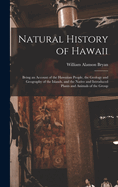 Natural History of Hawaii: Being an Account of the Hawaiian People, the Geology and Geography of the Islands, and the Native and Introduced Plants and Animals of the Group