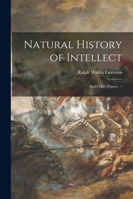 Natural History of Intellect: and Other Papers. -- - Emerson, Ralph Waldo 1803-1882