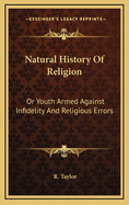 Natural History of Religion: Or Youth Armed Against Infidelity and Religious Errors