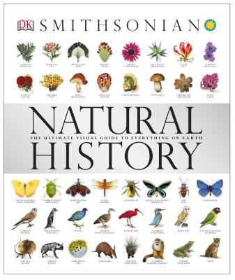 Natural History: The Ultimate Visual Guide to Everything on Earth - DK, and Smithsonian Institution (Contributions by)