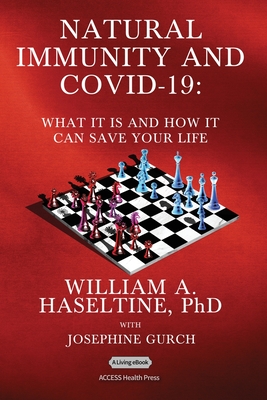 Natural Immunity and Covid-19: What It Is and How It Can Save Your Life: What It Is and How It Can Save Your Life - Haseltine, William A, and Gurch, Josephine