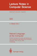 Natural Language at the Computer: Scientific Symposium on Syntax and Semantics for Text Processing and Man Machine Communication, Held on the Occasion of the 20th Anniversary of the Science Center Heidelberg of IBM Germany, Heidelberg, Frg, Febraury 25...