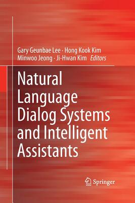 Natural Language Dialog Systems and Intelligent Assistants - Lee, G G (Editor), and Kim, H K (Editor), and Jeong, M (Editor)