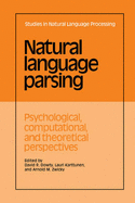 Natural Language Parsing: Psychological, Computational, and Theoretical Perspectives - Dowty, David R. (Editor), and Karttunen, Lauri (Editor), and Zwicky, Arnold M. (Editor)