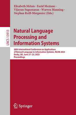 Natural Language Processing and Information Systems: 28th International Conference on Applications of Natural Language to Information Systems, NLDB 2023, Derby, UK, June 21-23, 2023, Proceedings - Mtais, Elisabeth (Editor), and Meziane, Farid (Editor), and Sugumaran, Vijayan (Editor)