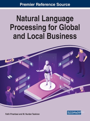 Natural Language Processing for Global and Local Business - Pinarbasi, Fatih (Editor), and Taskiran, M Nurdan (Editor)