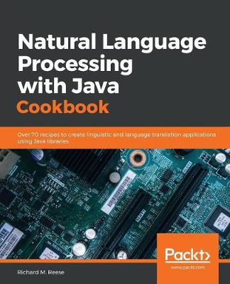 Natural Language Processing with Java Cookbook: Over 70 recipes to create linguistic and language translation applications using Java libraries - Reese, Richard M.