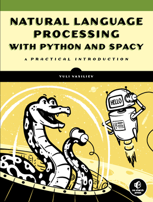 Natural Language Processing with Python and spaCy: A Practical Introduction - Vasiliev, Yuli