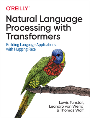 Natural Language Processing with Transformers: Building Language Applications with Hugging Face - Tunstall, Lewis, and von Werra, Leandro, and Wolf, Thomas