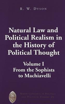 Natural Law and Political Realism in the History of Political Thought: Volume I: From the Sophists to Machiavelli - Sheldon, Garrett W (Editor), and Dyson, R W