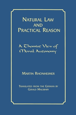 Natural Law and Practical Reason: A Thomist View of Moral Autonomy - Rhonheimer, Martin