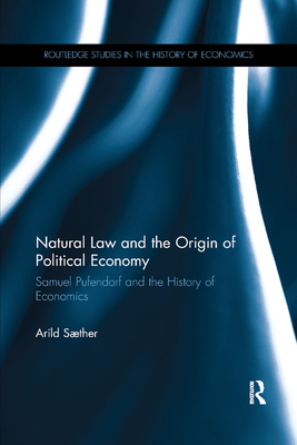 Natural Law and the Origin of Political Economy: Samuel Pufendorf and the History of Economics - Saether, Arild