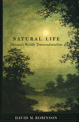 Natural Life: Thoreau's Worldly Transcendentalism - Robinson, David M