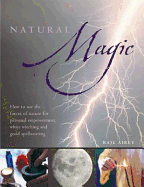 Natural Magic: How to Use the Forces of Nature for Personal Empowerment, White Witching and Good Spellweaving - Airey, Raje (Editor)