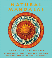 Natural Mandalas: 30 New Meditations to Help You Find Peace and Awareness in the Beauty of Nature - Tenzin-Dolma, Lisa