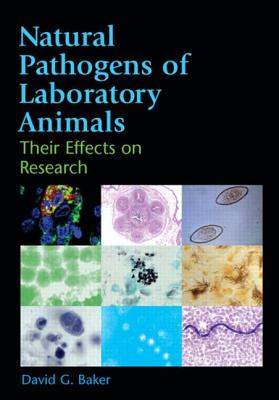 Natural Pathogens of Laboratory Animals: Their Effects on Research - Baker, David G