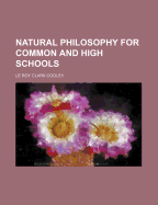 Natural Philosophy for Common and High Schools