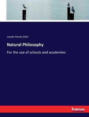 Natural Philosophy: For the use of schools and academies - Gillet, Joseph Antony