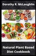 Natural Plant Based Diet Cookbook: Eating Right for Healthy Living