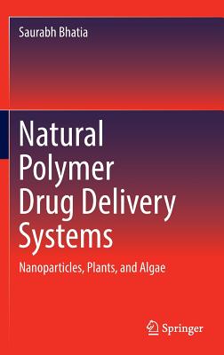 Natural Polymer Drug Delivery Systems: Nanoparticles, Plants, and Algae - Bhatia, Saurabh
