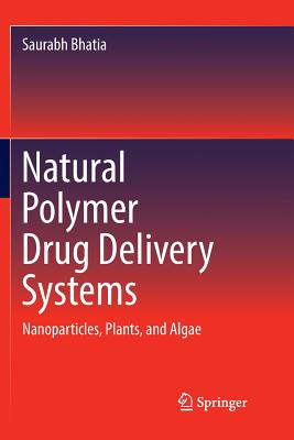 Natural Polymer Drug Delivery Systems: Nanoparticles, Plants, and Algae - Bhatia, Saurabh