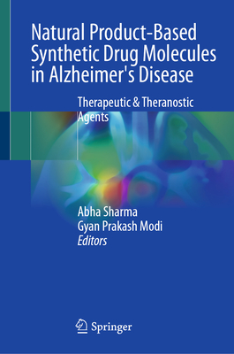 Natural Product-based Synthetic Drug Molecules in Alzheimer's Disease: Therapeutic & Theranostic Agents - Sharma, Abha (Editor), and Modi, Gyan Prakash (Editor)