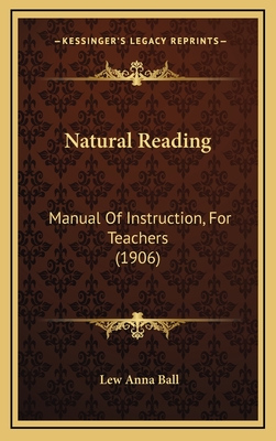 Natural Reading: Manual of Instruction, for Teachers (1906) - Ball, Lew Anna