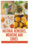 Natural Remedies, Medicine and Cures: Herbs, Self-Healing and How to Treat and Cure All Common Ailments and Major Diseases