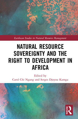 Natural Resource Sovereignty and the Right to Development in Africa - Chi Ngang, Carol (Editor), and Kamga, Serges Djoyou (Editor)