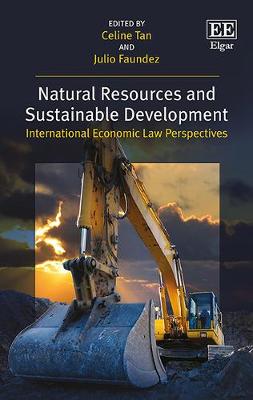 Natural Resources and Sustainable Development: International Economic Law Perspectives - Tan, Celine (Editor), and Faundez, Julio (Editor)