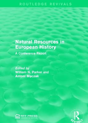 Natural Resources in European History: A Conference Report - Parker, William N. (Editor), and Maczak, Antoni (Editor)