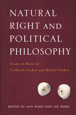 Natural Right and Political Philosophy: Essays in Honor of Catherine Zuckert and Michael Zuckert - Ward, Ann (Editor), and Ward, Lee, Dr. (Editor)