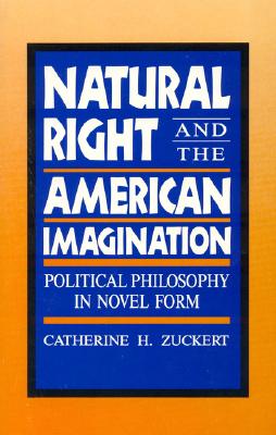 Natural Right and the American Imagination: Political Philosophy in Novel Form - Zuckert, Catherine H