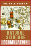 Natural Skincare Formulation: Mastering Organic Recipes For Glowing Dermis, Anti-Aging, Acne Treatment, Hydration, Brightening, Wrinkle Reduction, And All-Natural Beauty Solutions