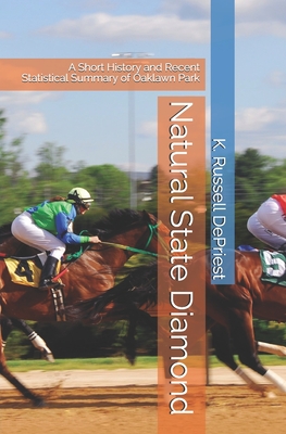 Natural State Diamond: A Short History and Recent Statistical Summary of Oaklawn Park - Depriest, K Russell