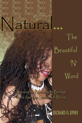 Natural . The Beautiful 'N' Word: Breaking the Psychological Bondage of the American Standard of Beauty - Jones, Richard O, and Jones, Jennifer C, Ph.D.