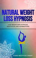 Natural Weight Loss Hypnosis: Lose Weight with Hypnosis, Meditation and Affirmations