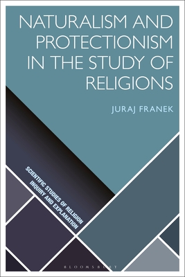 Naturalism and Protectionism in the Study of Religions - Franek, Juraj, and Wiebe, Donald (Editor), and Martin, Luther H (Editor)