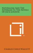 Naturalism and the Superman in the Novels of Jack London - Walcutt, Charles Child