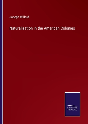 Naturalization in the American Colonies - Willard, Joseph