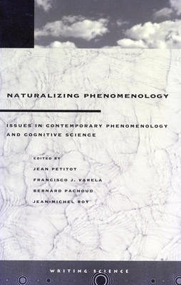 Naturalizing Phenomenology: Issues in Contemporary Phenomenology and Cognitive Science - Petitot, Jean (Editor), and Varela, Francisco J, PhD (Editor), and Pachoud, Bernard (Editor)