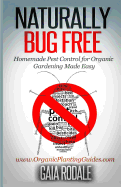 Naturally Bug Free: Homemade Pest Control for Organic Gardening Made Easy