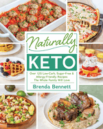 Naturally Keto: Over 125 Low-Carb, Sugar-Free & Allergy-Friendly Recipes the Whole Family Will L Ove