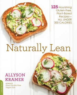 Naturally Lean: 125 Nourishing Gluten-Free, Plant-Based Recipes -- All Under 300 Calories - Kramer, Allyson