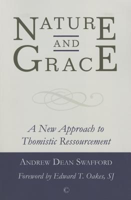 Nature and Grace: A New Approach to Thomistic Ressourcement - Swafford, Andrew Dean