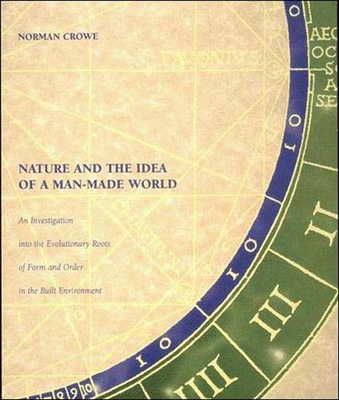 Nature and the Idea of a Man-Made World: An Investigation into the Evolutionary Roots of Form and Order in the Built Environment - Crowe, Norman