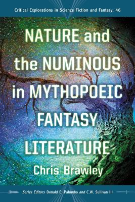 Nature and the Numinous in Mythopoeic Fantasy Literature - Brawley, Christopher Straw, and Palumbo, Donald E. (Editor), and III, C.W. Sullivan (Editor)