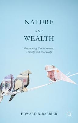 Nature and Wealth: Overcoming Environmental Scarcity and Inequality - Barbier, Edward