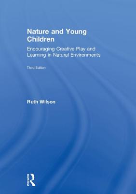 Nature and Young Children: Encouraging Creative Play and Learning in Natural Environments - Wilson, Ruth