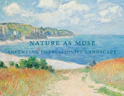 Nature as Muse: Inventing Impressionist Landscape: From the Collection of Frederic C. Hamilton and the Denver Art Museum - Heinrich, Christoph